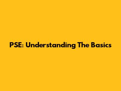 PSE: Understanding The Basics