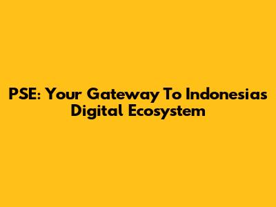 PSE: Your Gateway To Indonesia's Digital Ecosystem