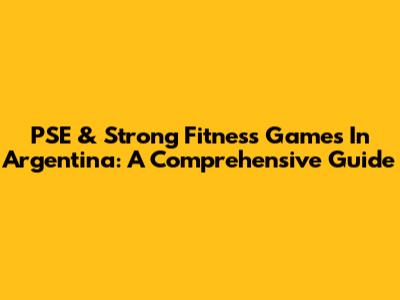 PSE & Strong Fitness Games In Argentina: A Comprehensive Guide