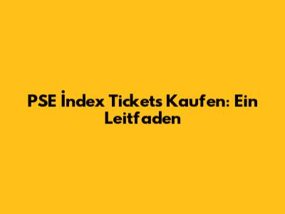 PSE İndex Tickets Kaufen: Ein Leitfaden