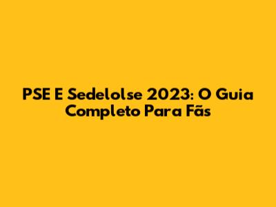 PSE E Sedelolse 2023: O Guia Completo Para Fãs