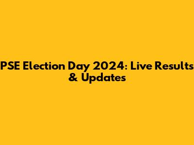 PSE Election Day 2024: Live Results & Updates