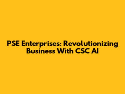 PSE Enterprises: Revolutionizing Business With CSC AI