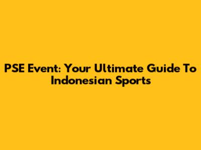 PSE Event: Your Ultimate Guide To Indonesian Sports