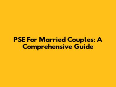 PSE For Married Couples: A Comprehensive Guide