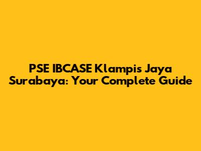 PSE IBCASE Klampis Jaya Surabaya: Your Complete Guide