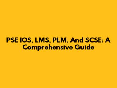 PSE IOS, LMS, PLM, And SCSE: A Comprehensive Guide