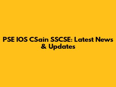 PSE IOS CSain SSCSE: Latest News & Updates