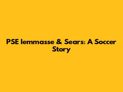 PSE Iemmasse & Sears: A Soccer Story