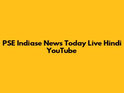 PSE Indiase News Today Live Hindi YouTube