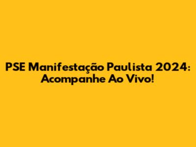 PSE Manifestação Paulista 2024: Acompanhe Ao Vivo!