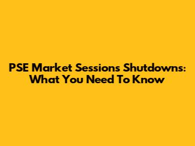 PSE Market Sessions Shutdowns: What You Need To Know