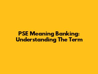 PSE Meaning Banking: Understanding The Term
