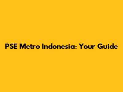 PSE Metro Indonesia: Your Guide