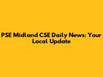 PSE Midland CSE Daily News: Your Local Update