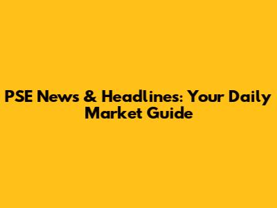 PSE News & Headlines: Your Daily Market Guide