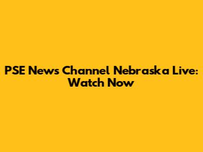 PSE News Channel Nebraska Live: Watch Now