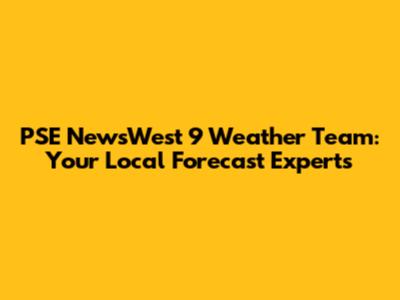 PSE NewsWest 9 Weather Team: Your Local Forecast Experts