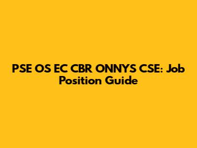 PSE OS EC CBR ONNYS CSE: Job Position Guide