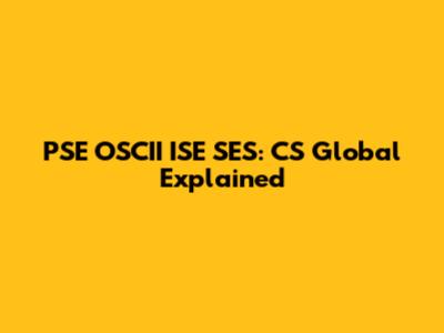 PSE OSCII ISE SES: CS Global Explained