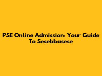 PSE Online Admission: Your Guide To Sesebbasese