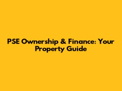 PSE Ownership & Finance: Your Property Guide