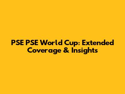 PSE PSE World Cup: Extended Coverage & Insights