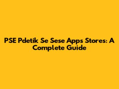 PSE Pdetik Se Sese Apps Stores: A Complete Guide