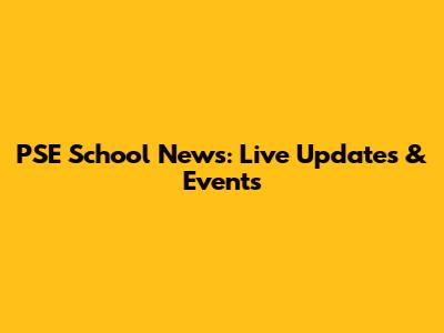 PSE School News: Live Updates & Events