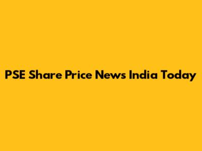 PSE Share Price News India Today