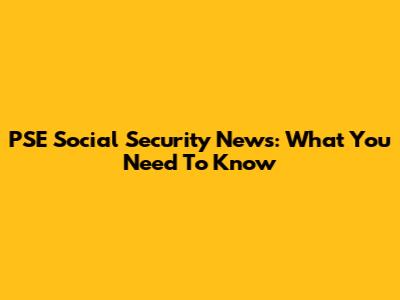 PSE Social Security News: What You Need To Know