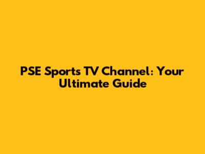 PSE Sports TV Channel: Your Ultimate Guide