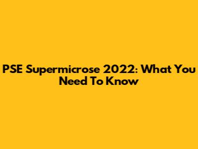 PSE Supermicrose 2022: What You Need To Know