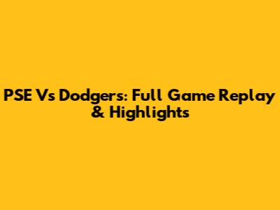 PSE Vs Dodgers: Full Game Replay & Highlights