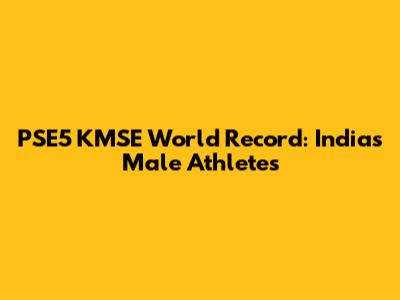 PSE5 KMSE World Record: India's Male Athletes