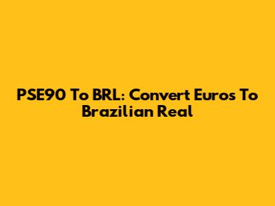 PSE90 To BRL: Convert Euros To Brazilian Real