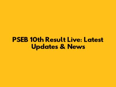 PSEB 10th Result Live: Latest Updates & News