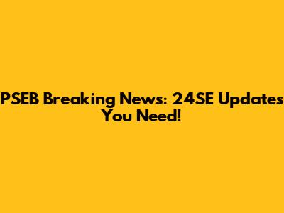 PSEB Breaking News: 24SE Updates You Need!