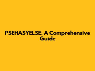 PSEHASYELSE: A Comprehensive Guide