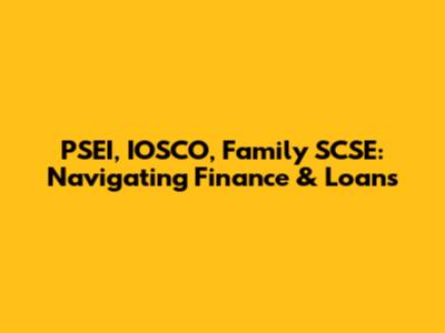 PSEI, IOSCO, Family SCSE: Navigating Finance & Loans
