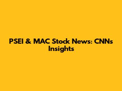 PSEI & MAC Stock News: CNN's Insights
