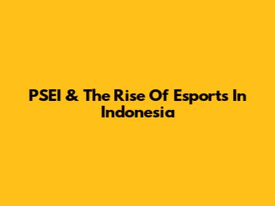 PSEI & The Rise Of Esports In Indonesia