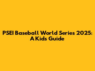 PSEI Baseball World Series 2025: A Kid's Guide