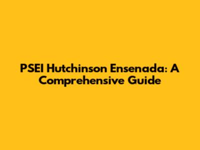 PSEI Hutchinson Ensenada: A Comprehensive Guide