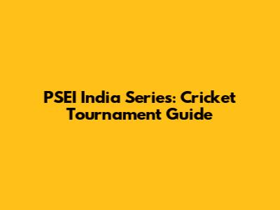 PSEI India Series: Cricket Tournament Guide
