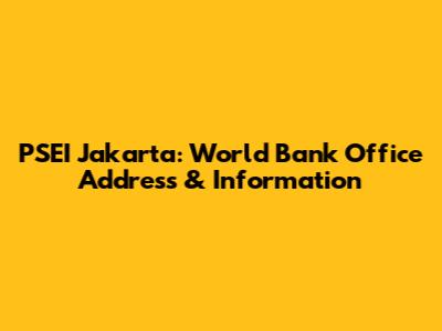 PSEI Jakarta: World Bank Office Address & Information