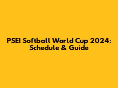PSEI Softball World Cup 2024: Schedule & Guide