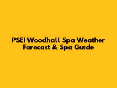 PSEI Woodhall Spa Weather Forecast & Spa Guide