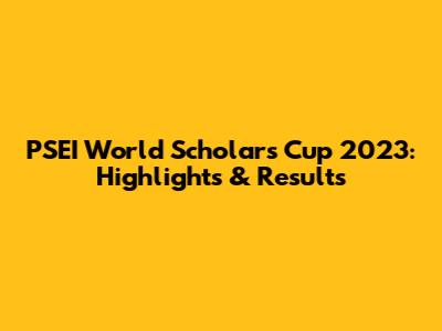 PSEI World Scholar's Cup 2023: Highlights & Results