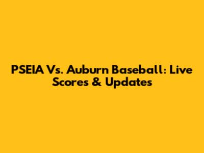 PSEIA Vs. Auburn Baseball: Live Scores & Updates